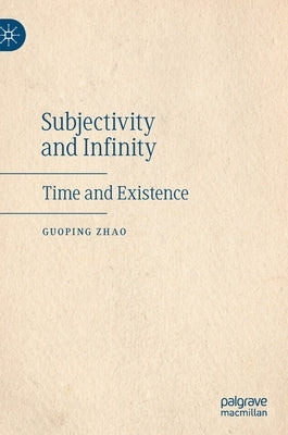Subjectivity and Infinity: Time and Existence by Zhao, Guoping