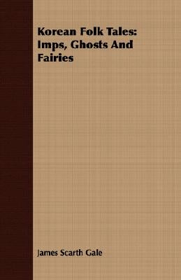 Korean Folk Tales: Imps, Ghosts And Fairies by Gale, James Scarth