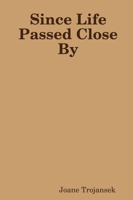 Since Life Passed Close By by Trojansek, Joane