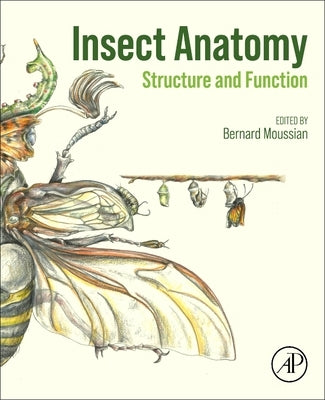 Insect Anatomy: Structure and Function by Moussian, Bernard