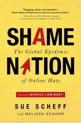 Shame Nation: The Global Epidemic of Online Hate by Scheff, Sue