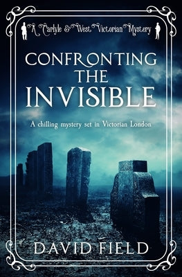 Confronting the Invisible: A chilling mystery set in Victorian London by Field, David