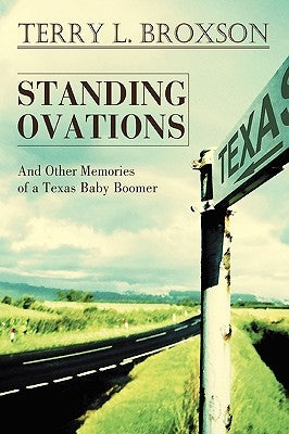 Standing Ovations: And Other Memories of a Texas Baby Boomer by Broxson, Terry L.