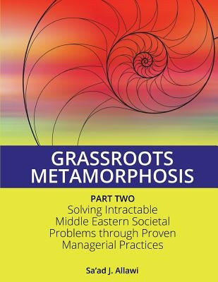 Grassroots Metamorphosis - Part 2: Solving Intractable Middle Eastern Societal Problems through Proven Managerial Practices by Rosenblum, Keith