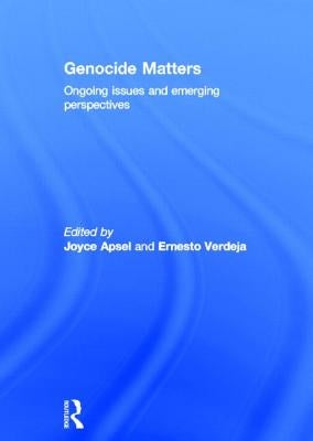 Genocide Matters: Ongoing Issues and Emerging Perspectives by Apsel, Joyce