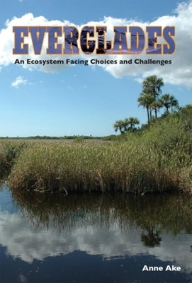 Everglades: An Ecosystem Facing Choices and Challenges by Ake, Anne