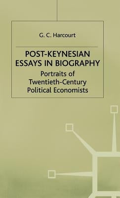 Post-Keynesian Essays in Biography: Portraits of Twentieth-Century Political Economists by Harcourt, G. C.