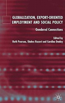 Globalization, Export Orientated Employment and Social Policy: Gendered Connections by Razavi, S.