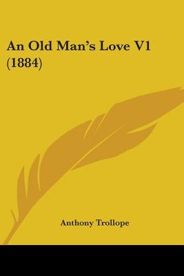An Old Man's Love V1 (1884) by Trollope, Anthony
