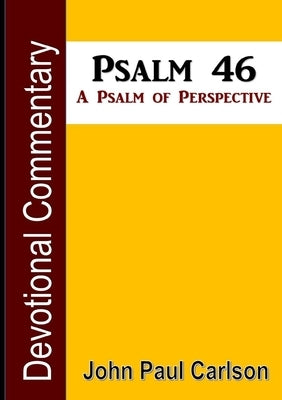 Psalm 46, A Psalm of Perspective by Carlson, John Paul