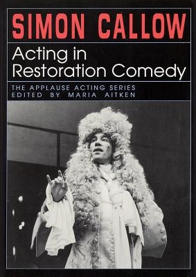 Acting in Restoration Comedy by Callow, Simon