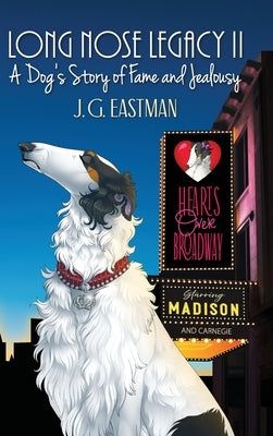 Long Nose Legacy II: A Dog's Story of Fame and Jealousy by Eastman, J. G.