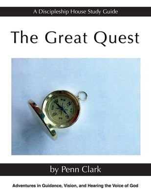 The Great Quest: Adventures in Guidance, Vision, and Hearing the Voice of God by Clark, Penn