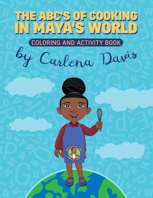 The ABC's of Cooking in Maya's World- Coloring and Activity Book by Davis, Carlena