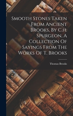 Smooth Stones Taken From Ancient Brooks, By C.h. Spurgeon, A Collection Of Sayings From The Works Of T. Brooks by Brooks, Thomas