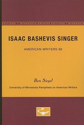 Isaac Bashevis Singer - American Writers 86: University of Minnesota Pamphlets on American Writers by Siegel, Ben
