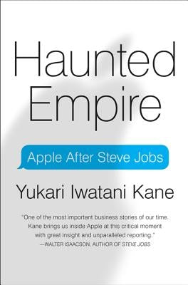 Haunted Empire: Apple After Steve Jobs by Kane, Yukari Iwatani
