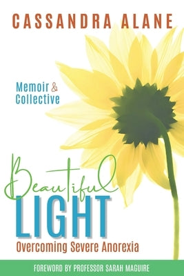 Beautiful Light: Overcoming Severe Anorexia by Alane, Cassandra