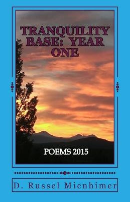 Tranquility Base: Year One: Poems 2015 by Micnhimer, D. Russel