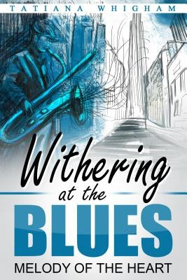 Withering at the Blues: Melody of the Heart by Whigham, Tatiana