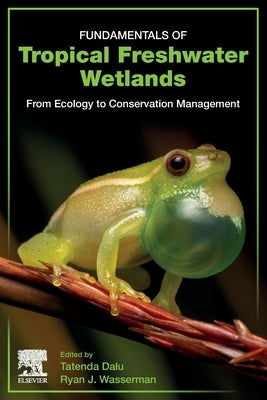 Fundamentals of Tropical Freshwater Wetlands: From Ecology to Conservation Management by Dalu, Tatenda