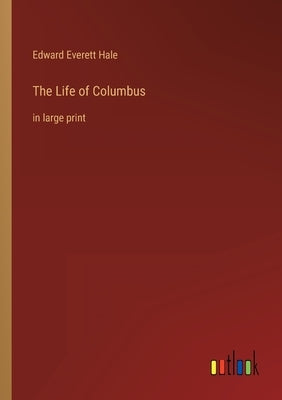 The Life of Columbus: in large print by Hale, Edward Everett