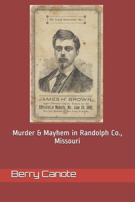 Murder and Mayhem In Randolph County, Missouri by Canote, Berry Lee