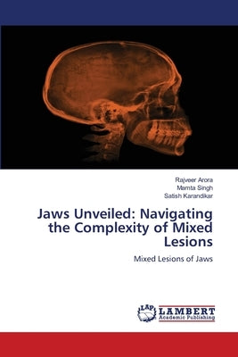 Jaws Unveiled: Navigating the Complexity of Mixed Lesions by Arora, Rajveer