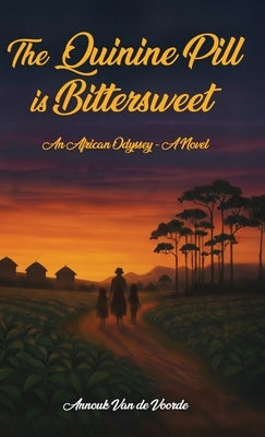 The Quinine Pill is Bittersweet: An African Odyssey - A novel by de Voorde, Annouk Van