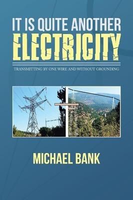 It Is Quite Another Electricity: Transmitting by One Wire and Without Grounding by Bank, Michael
