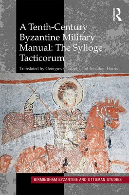 A Tenth-Century Byzantine Military Manual: The Sylloge Tacticorum by Harris, Jonathan