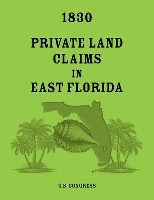 1830 Private Land Claims in East Florida by U S Congress