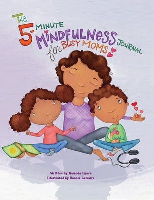 The 5-Minute Mindfulness Journal for Busy Moms by Lynch, Amanda Loraine