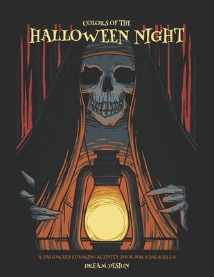 Colors of the Halloween Night: A Halloween Coloring Activity Book for Kids Ages 3-8 by Design, Dream