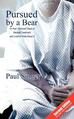 Pursued by a bear: How I endured years of medical treatment and lived to write about it by Singer, Paul