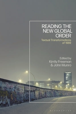Reading the New Global Order: Textual Transformations of 1989 by Freeman, Kirrily