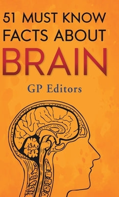 51 Must Know Facts About Brain by Editors, Gp