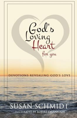 God's Loving Heart for You: Devotions Revealing God's Love by Cavanaugh, Robert