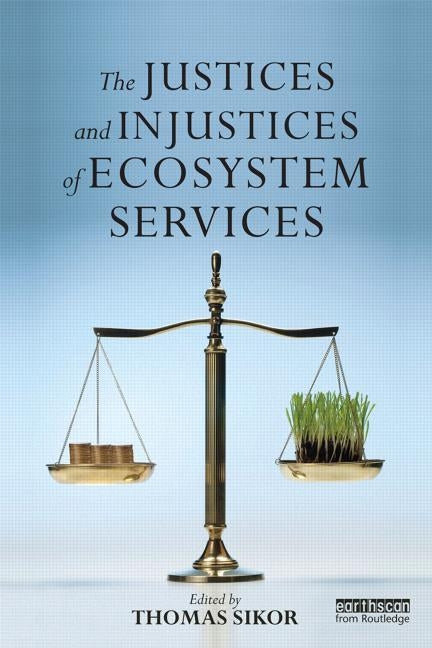 The Justices and Injustices of Ecosystem Services by Sikor, Thomas