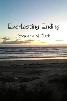 Everlasting Ending by Clark, Stephanie M.