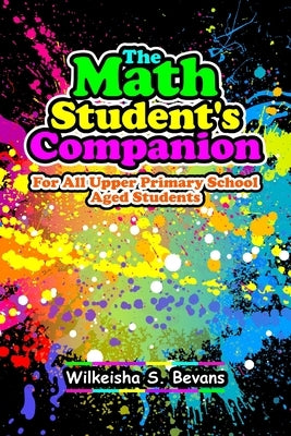 The Math Student's Companion: For All Upper Primary School Aged Students by Bevans, Wilkeisha S.