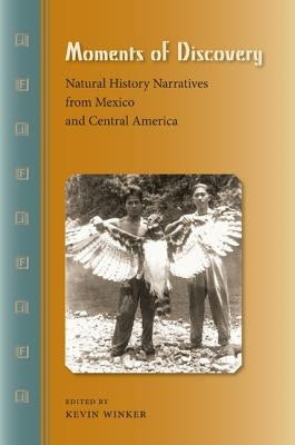 Moments of Discovery: Natural History Narratives from Mexico and Central America by Winker, Kevin