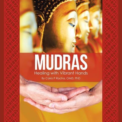 Mudras: Healing with Vibrant Hands by Rocha Omd, Cairo P.