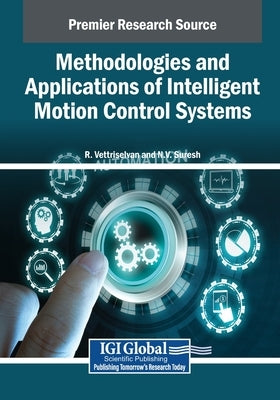 Methodologies and Applications of Intelligent Motion Control Systems by Vettriselvan, R.