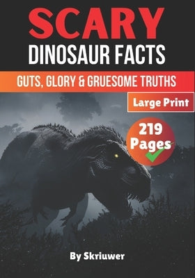 Scary Dinosaur Facts: Guts, Glory & Gruesome Truths by Skriuwer Com