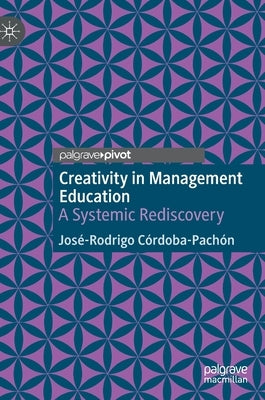 Creativity in Management Education: A Systemic Rediscovery by Córdoba-Pachón, José-Rodrigo