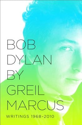 Bob Dylan: Writings 1968-2010 by Marcus, Greil