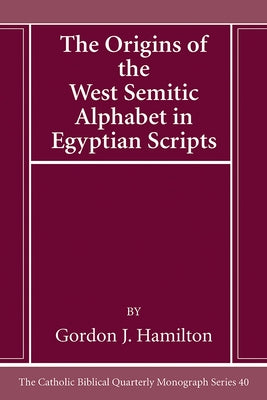 The Origins of the West Semitic Alphabet in Egyptian Scripts by Hamilton, Gordon J.