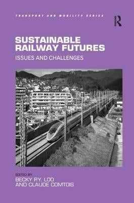 Sustainable Railway Futures: Issues and Challenges by Loo, Becky P. y.