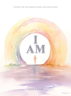 I Am: Poetry for the Modern Mind and Open Heart by Rose, Taryn